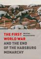 Book cover: The First World War and the End of the Habsburg Monarchy, 1914-1918