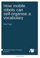 Book cover: How Mobile Robots Can Self-organise a Vocabulary