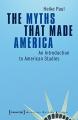 Book cover: The Myths That Made America: An Introduction to American Studies