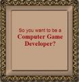 Small book cover: So you want to be a  Computer Game Developer?