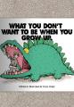 Small book cover: What You Don't Want To Be When You Grow Up