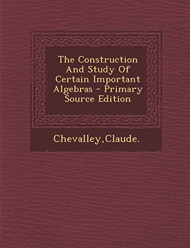 Large book cover: The Construction and Study of Certain Important Algebras