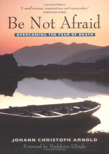 Large book cover: Be Not Afraid: Overcoming The Fear Of Death