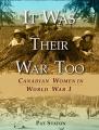 Book cover: It Was Their War Too: Canadian Women in World War I