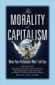Book cover: The Morality of Capitalism: What Your Professors Won't Tell You