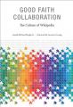 Book cover: Good Faith Collaboration: The Culture of Wikipedia