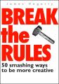 Book cover: Break The Rules: 50 Smashing Ways To Be More Creative