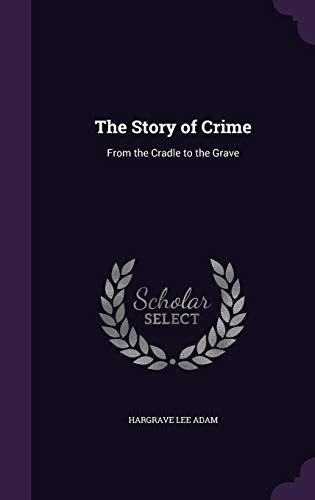 Large book cover: The Story of Crime: From the Cradle to the Grave