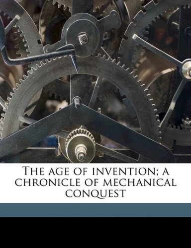 Large book cover: The Age of Invention: A Chronicle of Mechanical Conquest